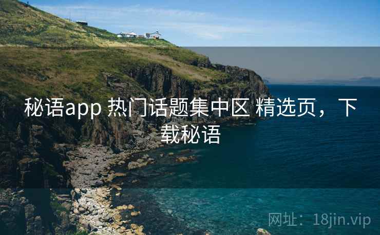 秘语app 热门话题集中区 精选页，下载秘语