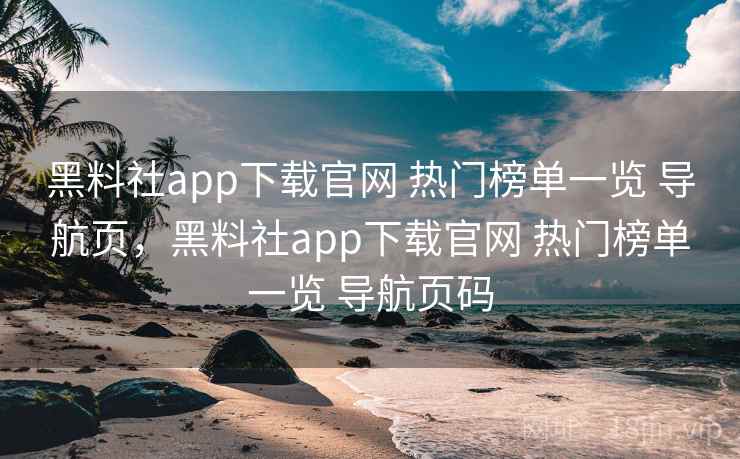 黑料社app下载官网 热门榜单一览 导航页,黑料社app下载官网 热门榜单一览 导航页码 黑料社app下载官网 热门榜单一览 导航页,黑料社app下载官网 热门榜单一览 导航页码