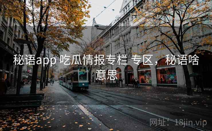秘语app 吃瓜情报专栏 专区，秘语啥意思