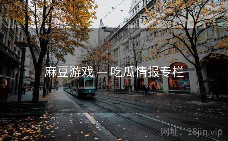 麻豆游戏 — 吃瓜情报专栏