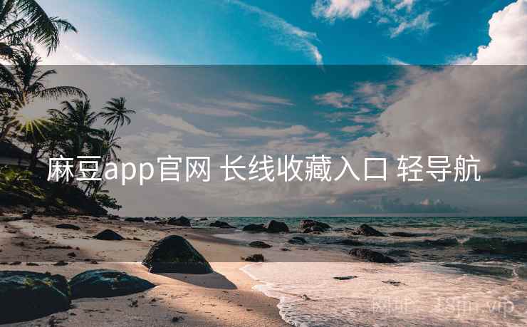 麻豆app官网 长线收藏入口 轻导航 麻豆app官网 长线收藏入口 轻导航
